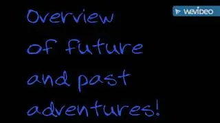 OVERVIEW OF FUTURE AND PAST ADVENTURES (With A Sneak Peak Of Are New Video That Is Going To Be Epic)
