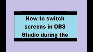 How to change screen in OBS Studio during video