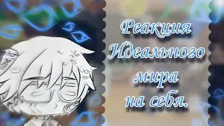 ~/Реакция Идеального мира на себя ТТ(+ видео)•It's Palona/~