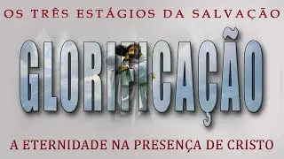 GLORIFICAÇÃO. A eternidade na presença de Cristo. Série 