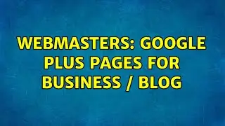 Webmasters: Google Plus Pages For Business / Blog