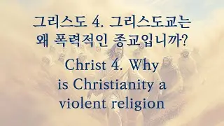그리스도 4. 그리스도교는 왜 폭력적인 종교입니까? (Christ 4  Why is Christianity a violent religion?)