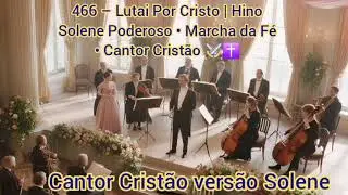 466 – Lutai Por Cristo | Hino Solene Poderoso • Marcha da Fé • Cantor Cristão ⚔️✝️