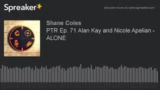 PTR Ep. 71 Alan Kay and Nicole Apelian - ALONE