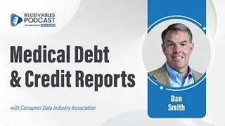 Medical Debt Credit Reporting Explained | Dan Smith (CDIA) | Ep. 247