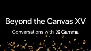 Beyond the Canvas XV: Conversations with Gamma