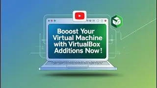 Boost Your Virtual Machine with VIRTUALBOX Guest Additions NOW!