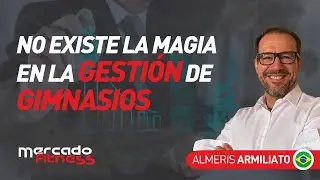 No existe la magia en gestión de gimnasios | Almeris Armiliato