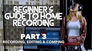 Beginner's Guide to Home Recording | PART 3 - Recording, Editing & Comping