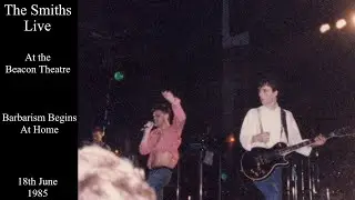 The Smiths Live | Barbarism Begins At Home | Beacon Theatre | 18th June 1985
