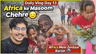 Africa ke Masoom Chehre ☺️| Africa Mein Zordaar Barish 🌧️ | Daily Vlog Day 13/365