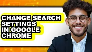 How to Change Search Settings in Google Chrome - Easy Guide