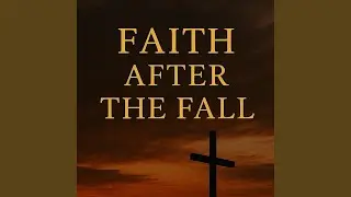 FAITH AFTER THE FALL