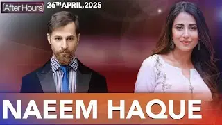After Hours with Ushna Shah | Naeem Haque | 26 April 2025 | 365 News | EL1P