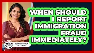 When Should I Report Immigration Fraud Immediately?
