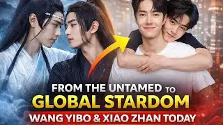 The Untamed to Global Stardom  Wang Yibo & Xiao Zhan 😱😱