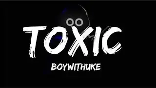 Toxic by boywithuke]KK music and song