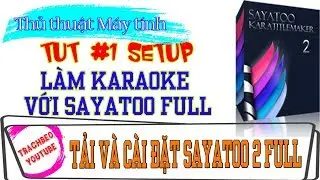 Hướng dẫn tải v&agrave; c&agrave;i đặt phần mềm l&agrave;m karaoke sayatoo Full bản quyền | Sayatoo2.3.8.5568 Full