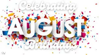 CELEBRATING AUGUST BIRTHDAYS | HAPPY BIRTHDAY WISHES & SONGS