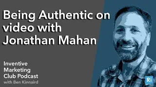 IMC Podcast 33: Being Authentic on Video with Jonathan Mahan