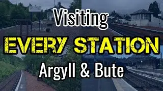 All 14 Argyll & Bute Railway Stations (visiting EVERY station)