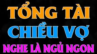 [Siêu Phẩm 2026] TỔNG TÀI CƯNG CHIỀU CÔ VỢ NHỎ - Truyện Tâm Sự Thầm Kín Hay Nhất #mcthuymai