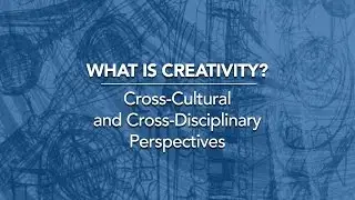 What is Creativity?  Cross-Cultural and Cross-Disciplinary Perspectives