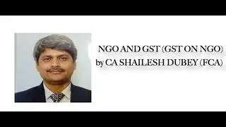 NGO AND GST (GST ON NGO)- BY CA SHAILESH KUMAR DUBEY (FCA)