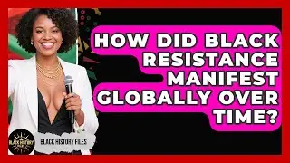 How Did Black Resistance Manifest Globally Over Time? - Black History Files