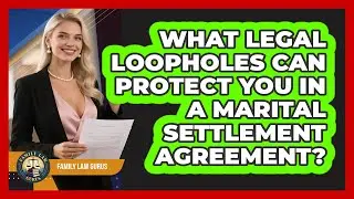 What Legal Loopholes Can Protect You In A Marital Settlement Agreement? - Family Law Gurus