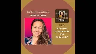 S2E23: ADHD Life & Quick Wins for Busy Mums + guest Jessica Lewis