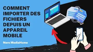 Comment importer des fichiers depuis un appareil mobile | Tutoriel Nero MediaHome