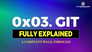 0X03. GIT - PROJECT - FULLY EXPLAINED: A Complete Walkthrough