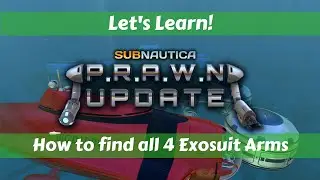 OLD - Let's Learn!: Subnautica - Prawn Update!: How to find all 4 Exosuit Arms (Beware of Spoilers!)