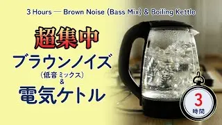 超集中ブラウンノイズ（低音ミックス）＆電気ケトル｜３時間　【ストップウォッチ付き】