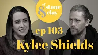 Of Stone & Clay Ep. 103 w/ Kylee Shields
