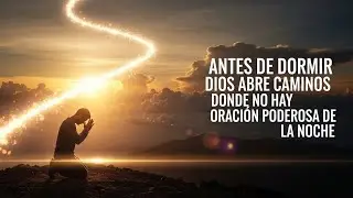 ORACIÓN PODEROSA DE LA NOCHE | Dios Abre Caminos Donde No los Hay