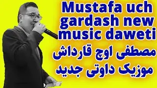 Mustafa uch gardash new music daweti مصطفی اوچ قارداش موزیک داوتی جدید
