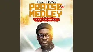 The African Praise Medley (Soukous/Makosa)