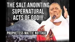 THE SALT ANOINTING! SUPERNATURAL ACTS OF GOD || PROPHETESS MATTIE NOTTAGE