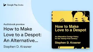 How to Make Love to a Despot: An Alternative&hellip; by Stephen D. Krasner &middot; Audiobook preview
