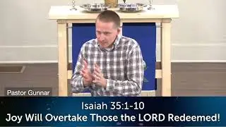 Sermon - Joy will overtake those the LORD redeemed! Isaiah 35:1-10 12/14/2025