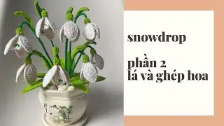 Hướng dẫn c&aacute;ch m&oacute;c hoa tuyết điểm | How to crochet snowdrop flower p.2 #moclencoban #mochoalen