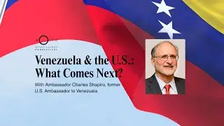 Venezuela & the U.S.: What Comes Next? | With Ambassador Charles Shapiro