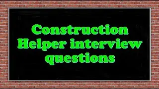Construction Helper interview questions