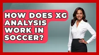 How Does xG Analysis Work in Soccer? - Soccer Stats Vault