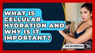 What Is Cellular Hydration And Why Is It Important? - Real Life Curriculum