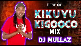 BEST OF KIKUYU KIGOOCO🙏VIDEO MIX 2025🔥 DJ MULLAZ FT SAMMY K, SAMMY IRUNGU, SHIRU GP, PHYLLiS MBUTHIA