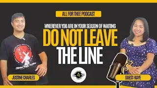 In Your Season of Waiting, Do Not Leave The Line | All For Thee Podcast (with Kaye)