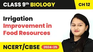 Irrigation - Improvement in Food Resources | Class 9 Biology Chapter 12 | CBSE 2025-26